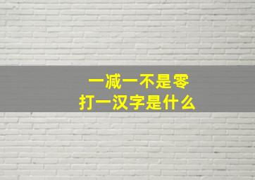 一减一不是零打一汉字是什么