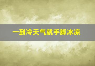 一到冷天气就手脚冰凉