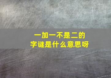 一加一不是二的字谜是什么意思呀