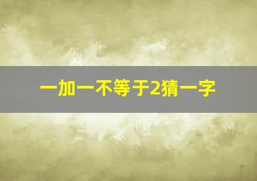 一加一不等于2猜一字