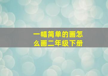 一幅简单的画怎么画二年级下册