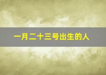 一月二十三号出生的人