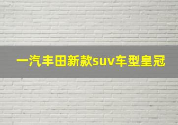 一汽丰田新款suv车型皇冠