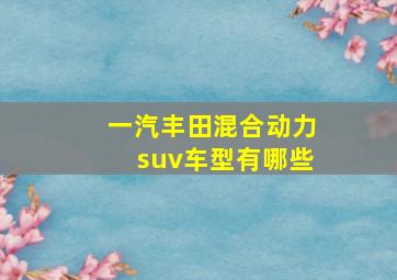 一汽丰田混合动力suv车型有哪些