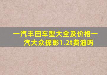 一汽丰田车型大全及价格一汽大众探影1.2t费油吗