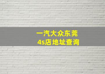 一汽大众东莞4s店地址查询