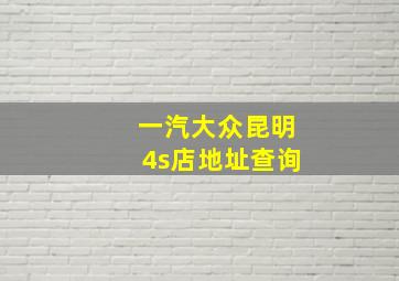 一汽大众昆明4s店地址查询