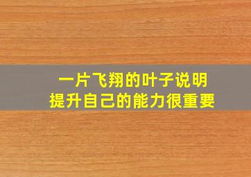 一片飞翔的叶子说明提升自己的能力很重要