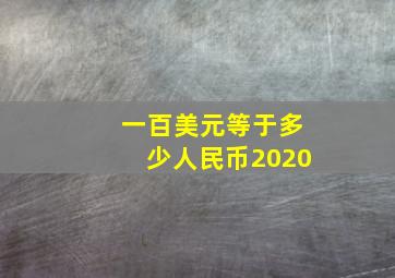 一百美元等于多少人民币2020