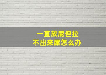 一直放屁但拉不出来屎怎么办