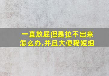 一直放屁但是拉不出来怎么办,并且大便稀短细