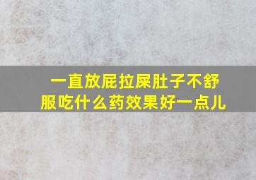 一直放屁拉屎肚子不舒服吃什么药效果好一点儿