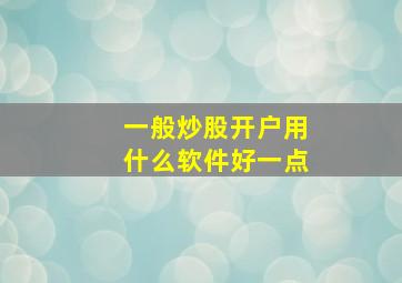 一般炒股开户用什么软件好一点