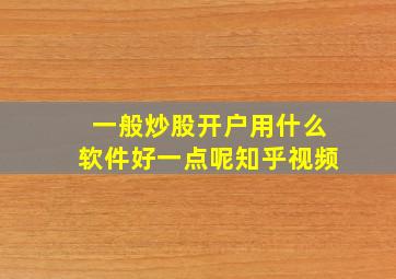 一般炒股开户用什么软件好一点呢知乎视频