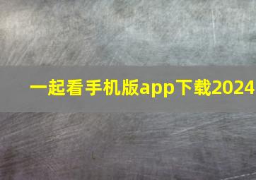 一起看手机版app下载2024