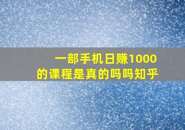 一部手机日赚1000的课程是真的吗吗知乎