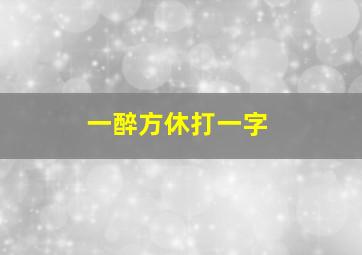 一醉方休打一字