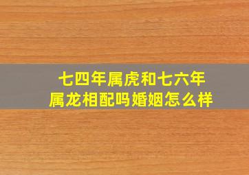 七四年属虎和七六年属龙相配吗婚姻怎么样