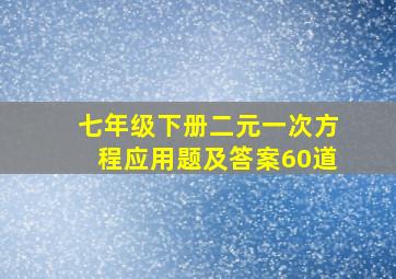 七年级下册二元一次方程应用题及答案60道