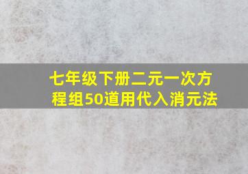 七年级下册二元一次方程组50道用代入消元法