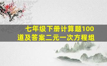 七年级下册计算题100道及答案二元一次方程组