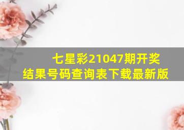 七星彩21047期开奖结果号码查询表下载最新版