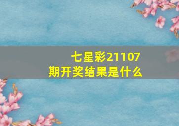 七星彩21107期开奖结果是什么