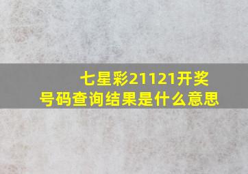 七星彩21121开奖号码查询结果是什么意思