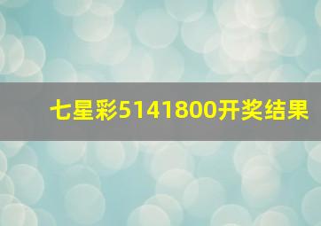 七星彩5141800开奖结果