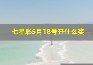 七星彩5月18号开什么奖