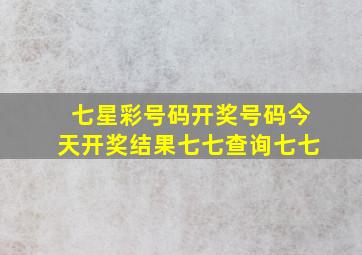 七星彩号码开奖号码今天开奖结果七七查询七七