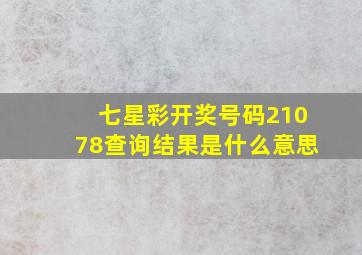 七星彩开奖号码21078查询结果是什么意思