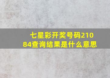 七星彩开奖号码21084查询结果是什么意思