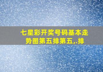 七星彩开奖号码基本走势图第五排第五,.排