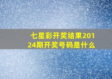 七星彩开奖结果20124期开奖号码是什么