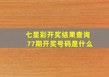 七星彩开奖结果查询77期开奖号码是什么