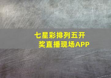 七星彩排列五开奖直播现场APP