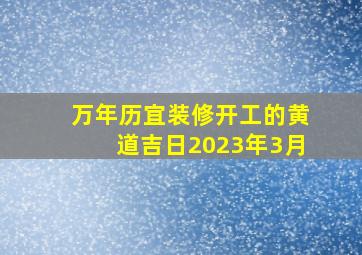 万年历宜装修开工的黄道吉日2023年3月