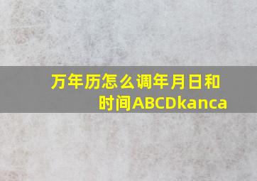 万年历怎么调年月日和时间ABCDkanca