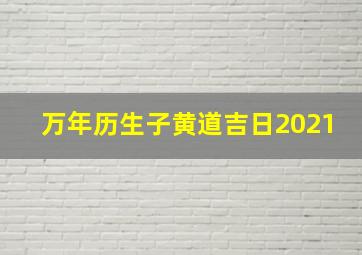 万年历生子黄道吉日2021