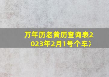 万年历老黄历查询表2023年2月1号个车冫