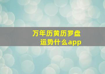 万年历黄历罗盘运势什么app