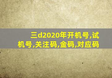 三d2020年开机号,试机号,关注码,金码,对应码