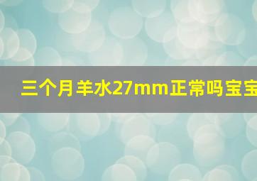 三个月羊水27mm正常吗宝宝