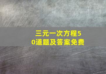 三元一次方程50道题及答案免费