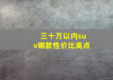 三十万以内suv哪款性价比高点