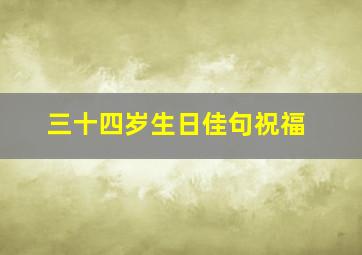 三十四岁生日佳句祝福