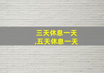 三天休息一天,五天休息一天