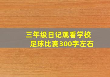 三年级日记观看学校足球比赛300字左右