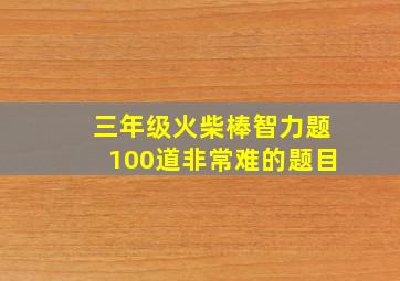 三年级火柴棒智力题100道非常难的题目